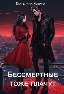 Бессмертные тоже плачут (СИ)