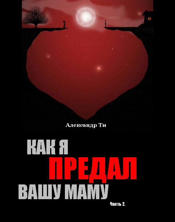 Как я предал вашу маму. Часть 2 (СИ)