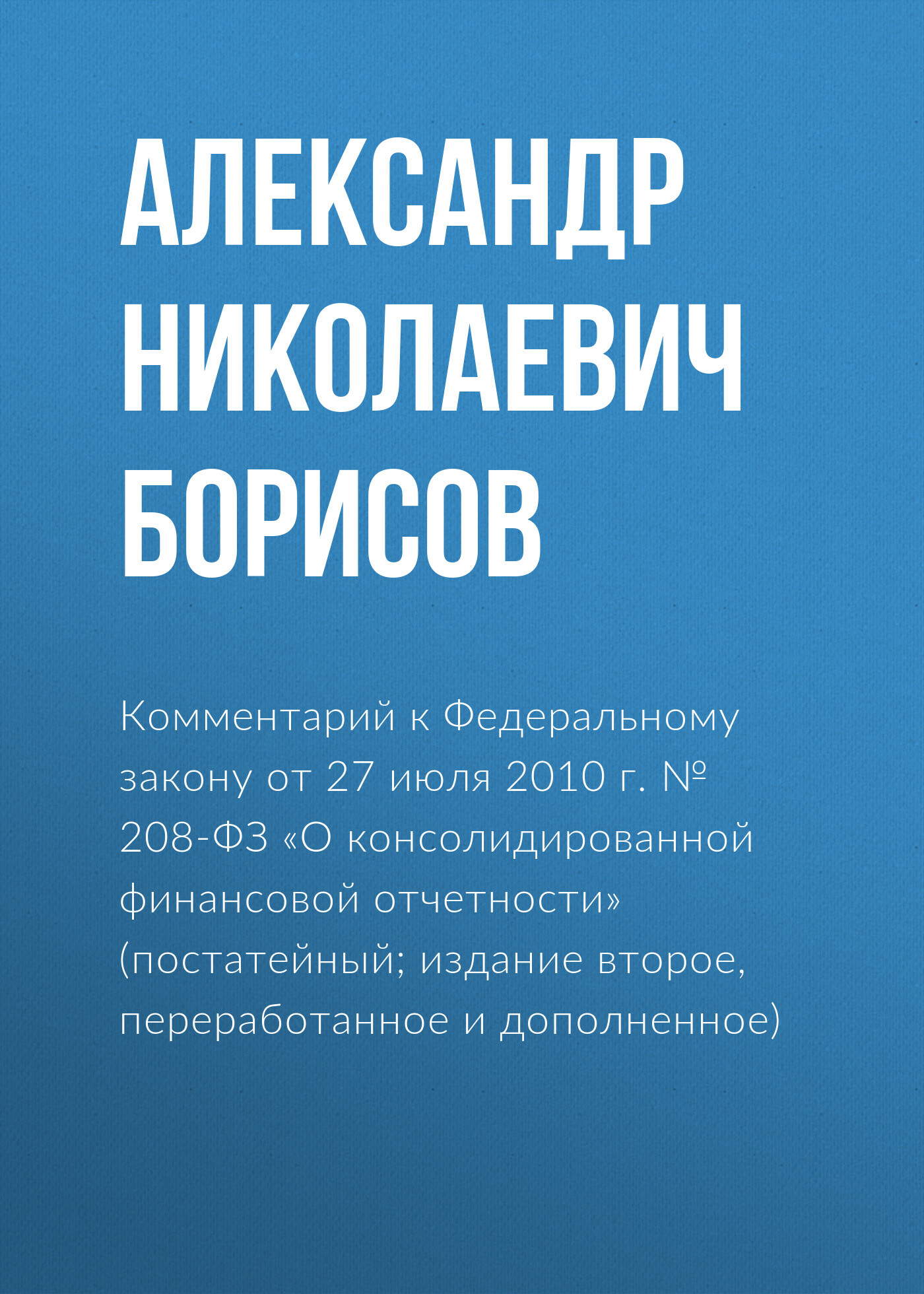Комментарий к Федеральному закону от 27 июля 2010 г. №&nbsp;208-ФЗ «О консолидированной финансовой отчетности» (постатейный; издание второе, переработанное и дополненное)