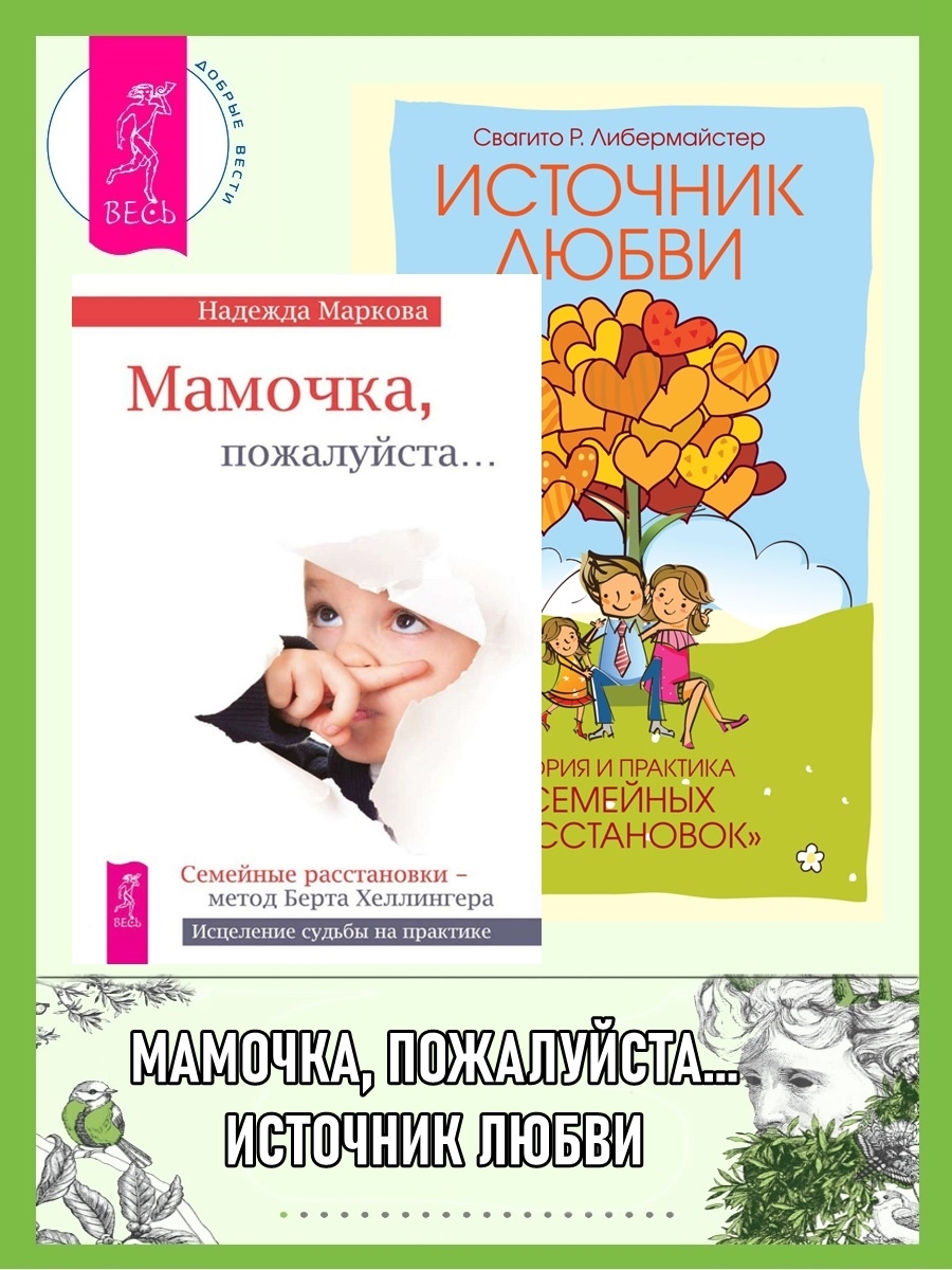 Мамочка, пожалуйста…Семейные расстановки – метод Берта Хеллингера. Источник любви: Теория и практика «семейных расстановок»