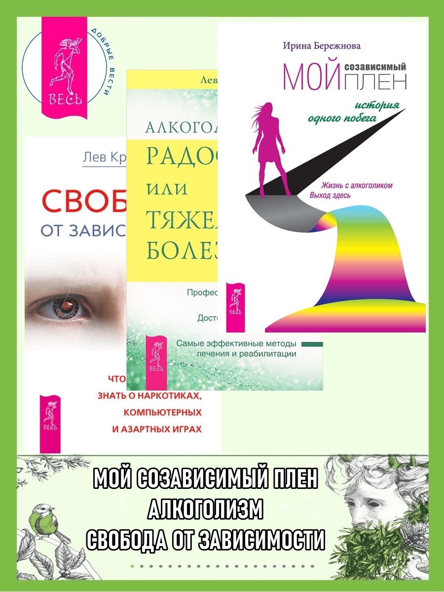 Мой созависимый плен. История одного побега ; Алкоголизм – радость жизни или тяжелая болезнь? ;&nbsp;Свобода от зависимости. Что семья должна знать о наркотиках, азартных играх и виртуальной реальности