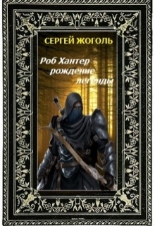 Роб Хантер - рождение легенды (СИ)