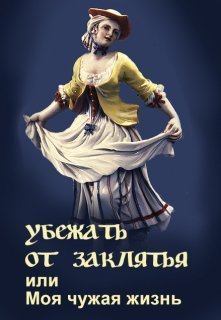 Убежать от заклятья или Моя чужая жизнь (СИ)
