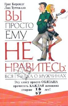 Вы просто ему не нравитесь: Вся правда о мужчинах.